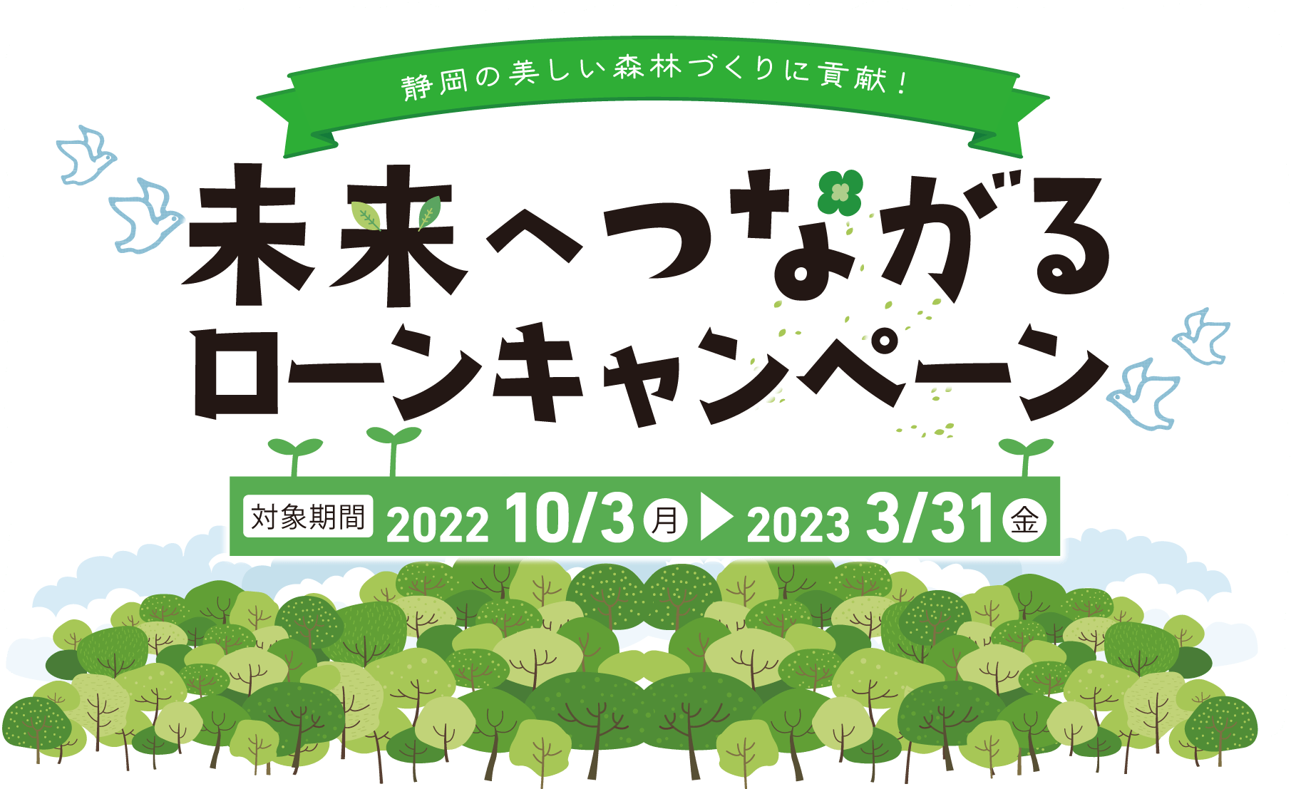 静岡の美しい森林づくりに貢献!未来へつながるローンキャンペーン対象期間:2022年10月3日(月)から2023年3月31日(金)