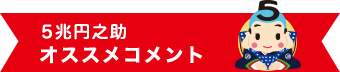 5兆円之助 オススメコメント